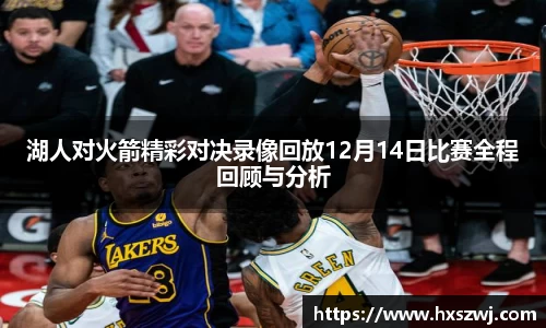 湖人对火箭精彩对决录像回放12月14日比赛全程回顾与分析
